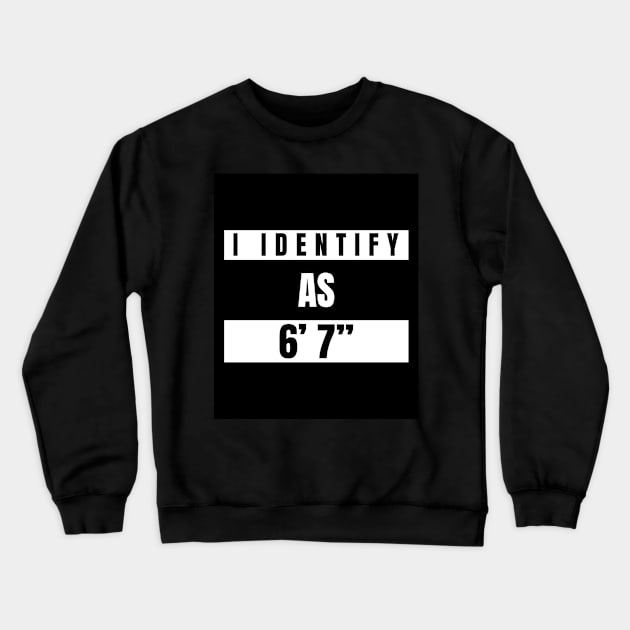 I identify as 6’ 7” Funny Novelty T-Shirt Crewneck Sweatshirt by Claw Designs